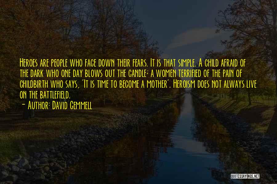 David Gemmell Quotes: Heroes Are People Who Face Down Their Fears. It Is That Simple. A Child Afraid Of The Dark Who One