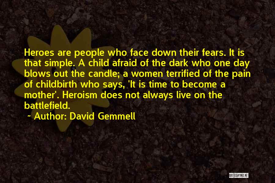 David Gemmell Quotes: Heroes Are People Who Face Down Their Fears. It Is That Simple. A Child Afraid Of The Dark Who One