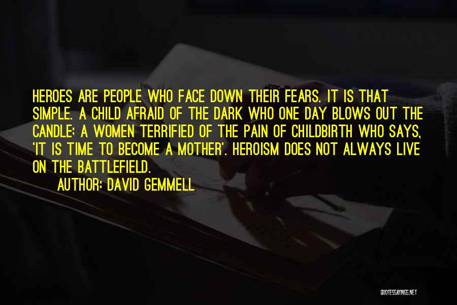 David Gemmell Quotes: Heroes Are People Who Face Down Their Fears. It Is That Simple. A Child Afraid Of The Dark Who One