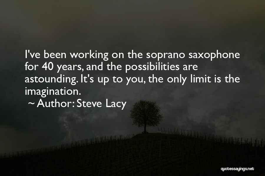 Steve Lacy Quotes: I've Been Working On The Soprano Saxophone For 40 Years, And The Possibilities Are Astounding. It's Up To You, The
