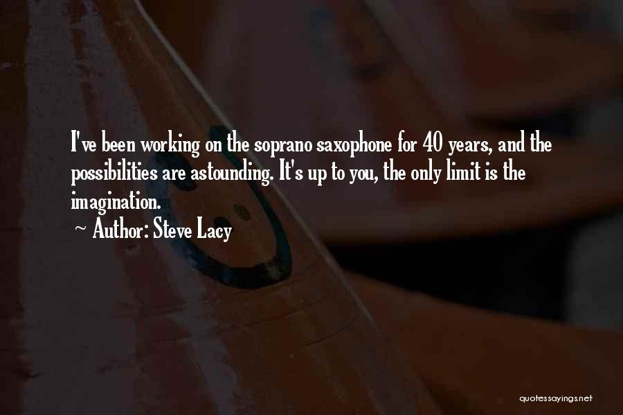 Steve Lacy Quotes: I've Been Working On The Soprano Saxophone For 40 Years, And The Possibilities Are Astounding. It's Up To You, The
