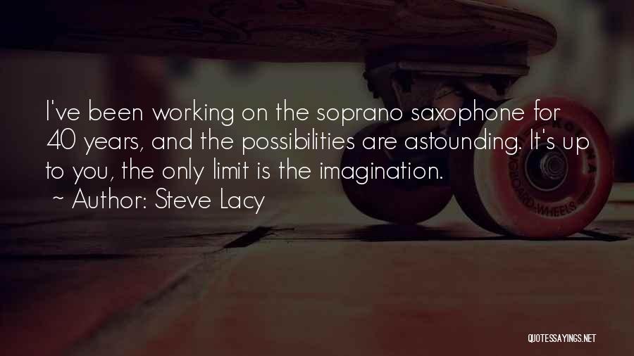 Steve Lacy Quotes: I've Been Working On The Soprano Saxophone For 40 Years, And The Possibilities Are Astounding. It's Up To You, The