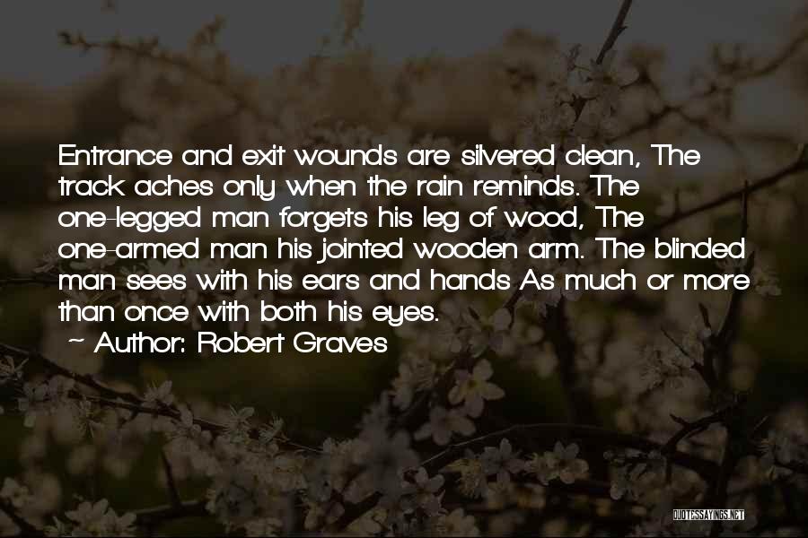 Robert Graves Quotes: Entrance And Exit Wounds Are Silvered Clean, The Track Aches Only When The Rain Reminds. The One-legged Man Forgets His