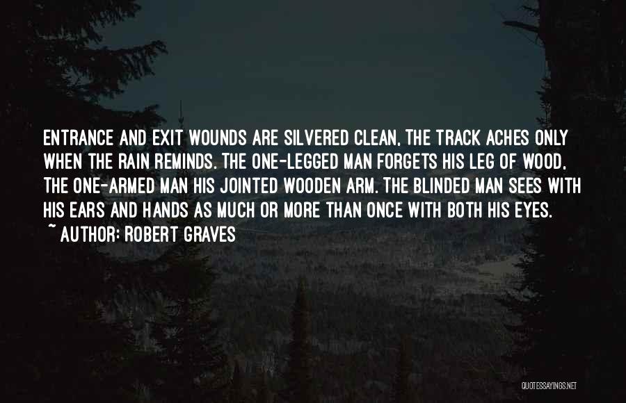 Robert Graves Quotes: Entrance And Exit Wounds Are Silvered Clean, The Track Aches Only When The Rain Reminds. The One-legged Man Forgets His