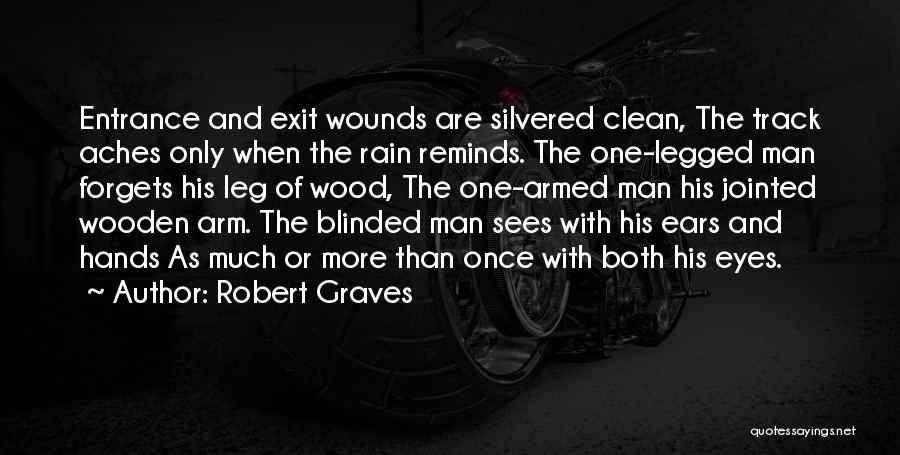 Robert Graves Quotes: Entrance And Exit Wounds Are Silvered Clean, The Track Aches Only When The Rain Reminds. The One-legged Man Forgets His