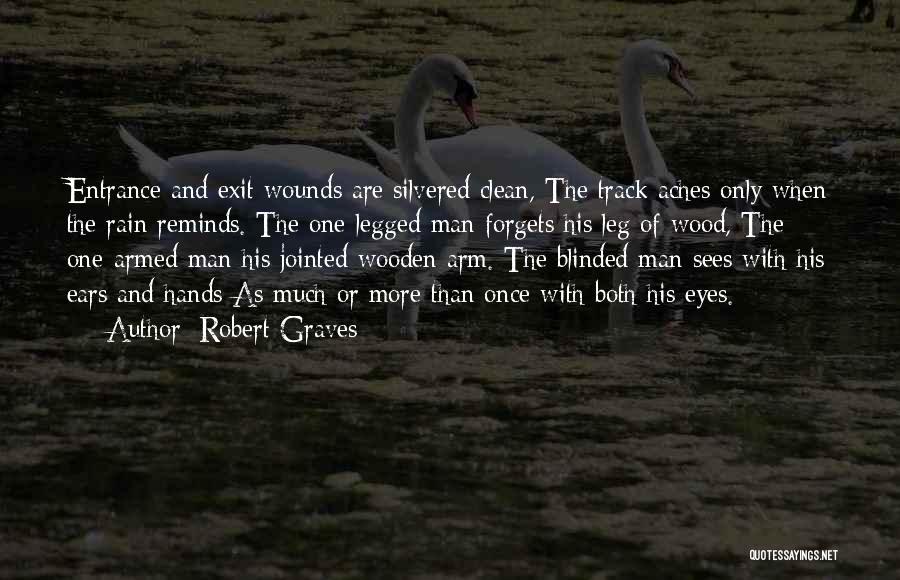 Robert Graves Quotes: Entrance And Exit Wounds Are Silvered Clean, The Track Aches Only When The Rain Reminds. The One-legged Man Forgets His