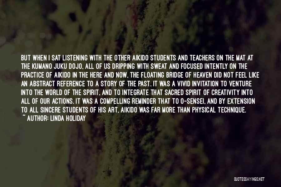 Linda Holiday Quotes: But When I Sat Listening With The Other Aikido Students And Teachers On The Mat At The Kumano Juku Dojo,