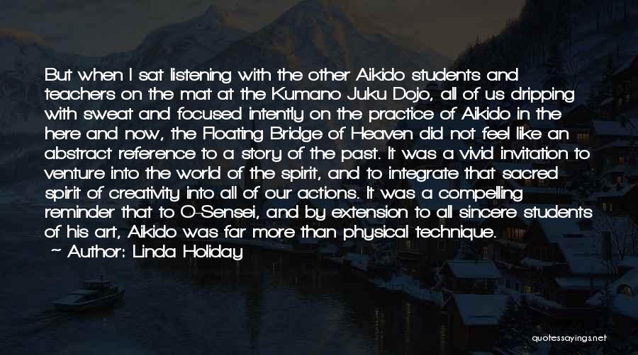 Linda Holiday Quotes: But When I Sat Listening With The Other Aikido Students And Teachers On The Mat At The Kumano Juku Dojo,