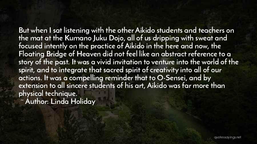 Linda Holiday Quotes: But When I Sat Listening With The Other Aikido Students And Teachers On The Mat At The Kumano Juku Dojo,