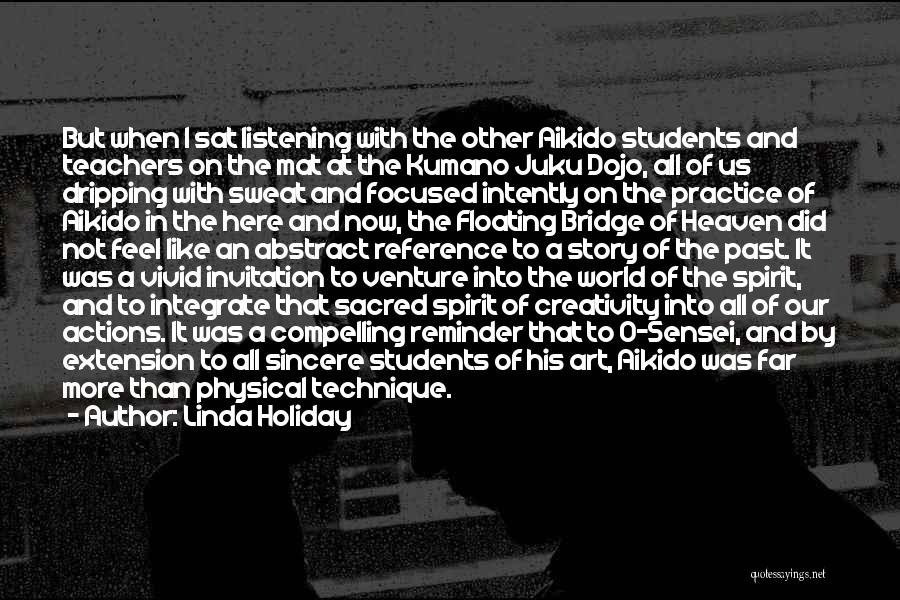 Linda Holiday Quotes: But When I Sat Listening With The Other Aikido Students And Teachers On The Mat At The Kumano Juku Dojo,