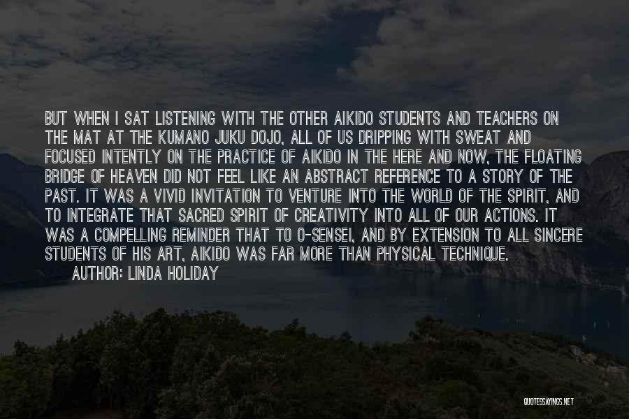 Linda Holiday Quotes: But When I Sat Listening With The Other Aikido Students And Teachers On The Mat At The Kumano Juku Dojo,