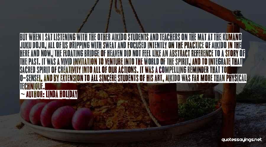 Linda Holiday Quotes: But When I Sat Listening With The Other Aikido Students And Teachers On The Mat At The Kumano Juku Dojo,