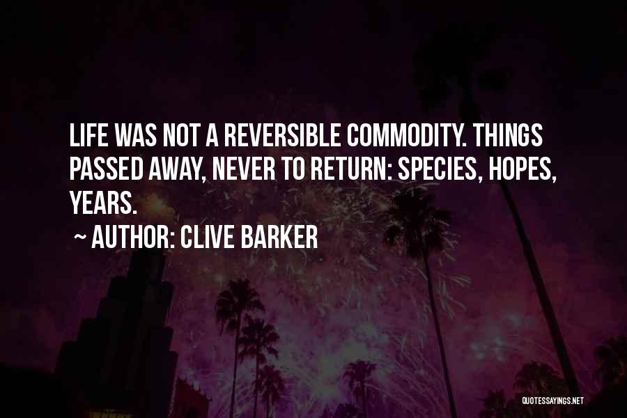 Clive Barker Quotes: Life Was Not A Reversible Commodity. Things Passed Away, Never To Return: Species, Hopes, Years.