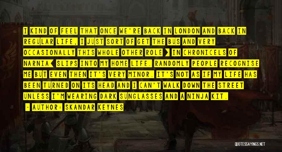Skandar Keynes Quotes: I Kind Of Feel That Once We're Back In London And Back In Regular Life, I Just Sort Of Get