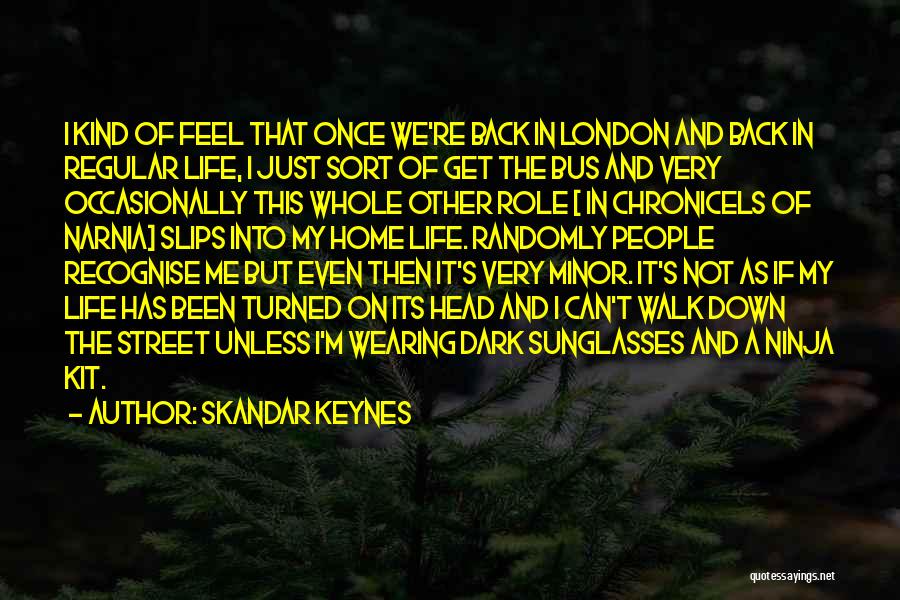 Skandar Keynes Quotes: I Kind Of Feel That Once We're Back In London And Back In Regular Life, I Just Sort Of Get