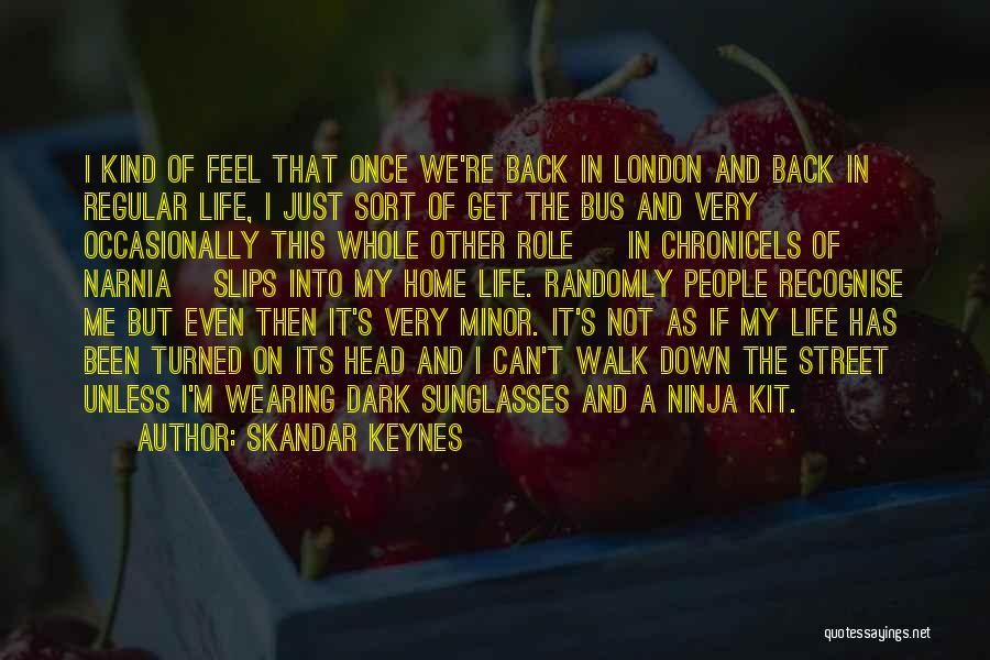 Skandar Keynes Quotes: I Kind Of Feel That Once We're Back In London And Back In Regular Life, I Just Sort Of Get