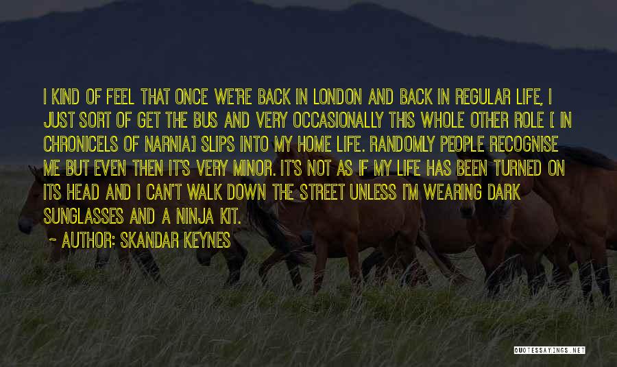 Skandar Keynes Quotes: I Kind Of Feel That Once We're Back In London And Back In Regular Life, I Just Sort Of Get