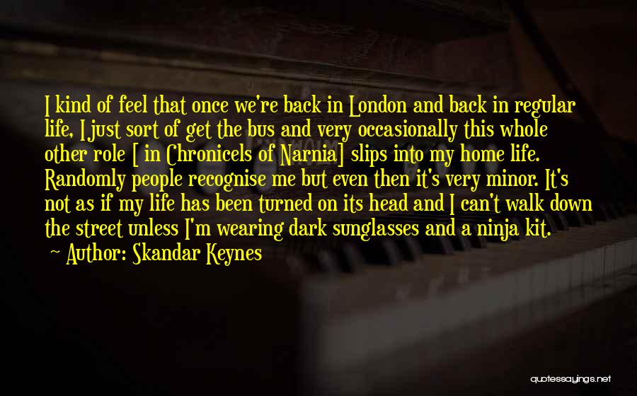 Skandar Keynes Quotes: I Kind Of Feel That Once We're Back In London And Back In Regular Life, I Just Sort Of Get
