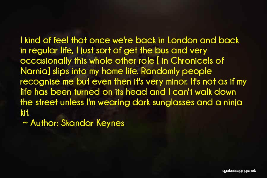 Skandar Keynes Quotes: I Kind Of Feel That Once We're Back In London And Back In Regular Life, I Just Sort Of Get