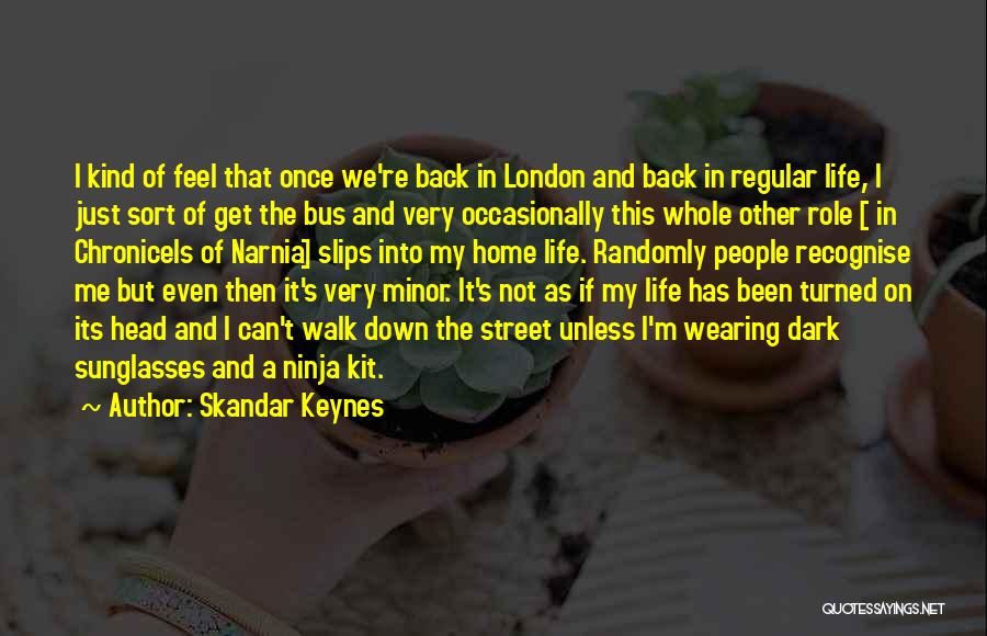 Skandar Keynes Quotes: I Kind Of Feel That Once We're Back In London And Back In Regular Life, I Just Sort Of Get