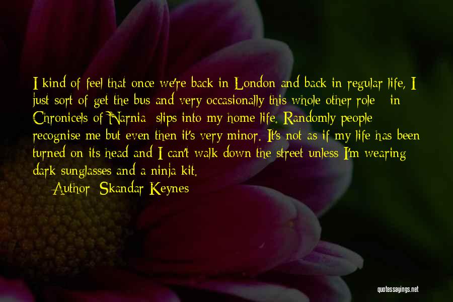 Skandar Keynes Quotes: I Kind Of Feel That Once We're Back In London And Back In Regular Life, I Just Sort Of Get