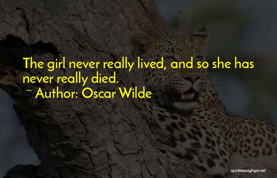 Oscar Wilde Quotes: The Girl Never Really Lived, And So She Has Never Really Died.
