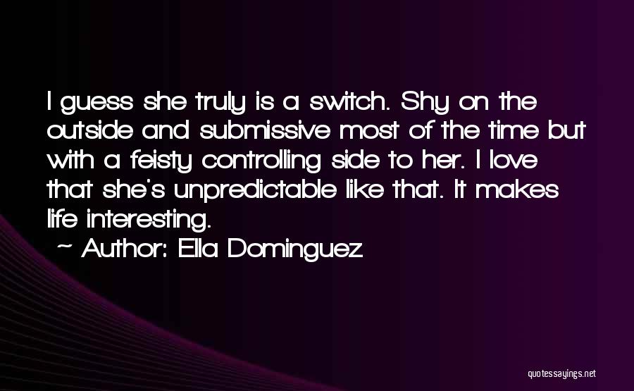 Ella Dominguez Quotes: I Guess She Truly Is A Switch. Shy On The Outside And Submissive Most Of The Time But With A