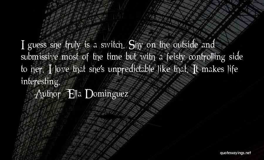 Ella Dominguez Quotes: I Guess She Truly Is A Switch. Shy On The Outside And Submissive Most Of The Time But With A