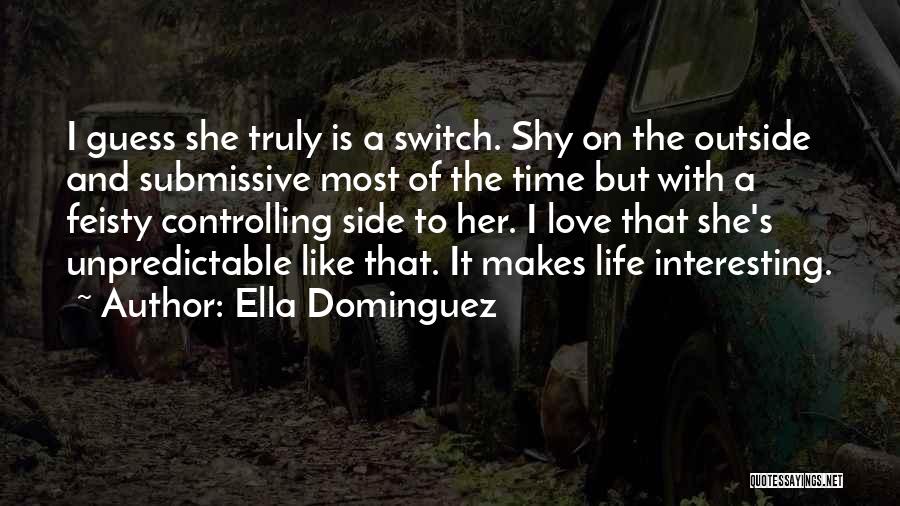 Ella Dominguez Quotes: I Guess She Truly Is A Switch. Shy On The Outside And Submissive Most Of The Time But With A