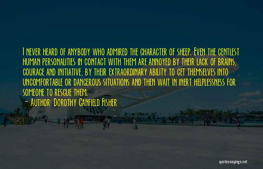 Dorothy Canfield Fisher Quotes: I Never Heard Of Anybody Who Admired The Character Of Sheep. Even The Gentlest Human Personalities In Contact With Them