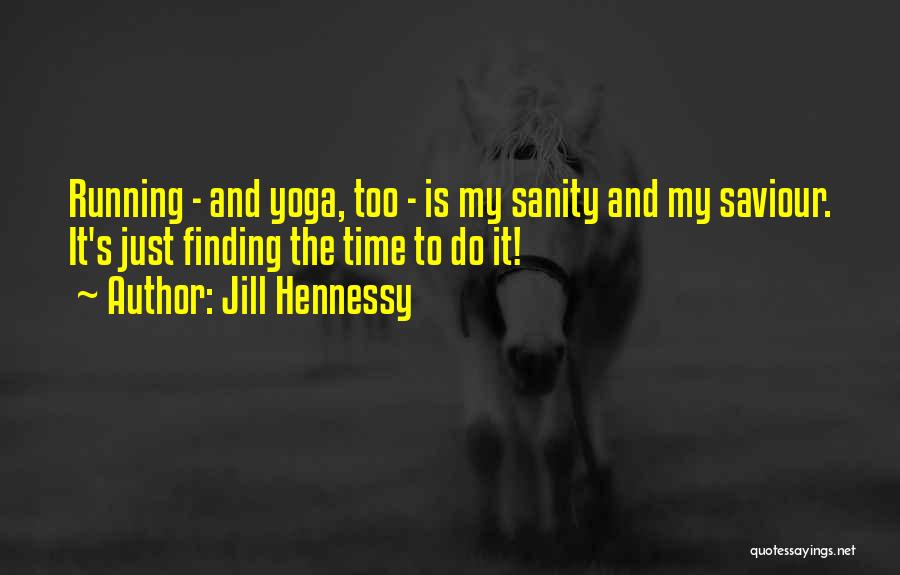 Jill Hennessy Quotes: Running - And Yoga, Too - Is My Sanity And My Saviour. It's Just Finding The Time To Do It!