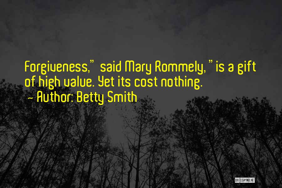 Betty Smith Quotes: Forgiveness, Said Mary Rommely, Is A Gift Of High Value. Yet Its Cost Nothing.