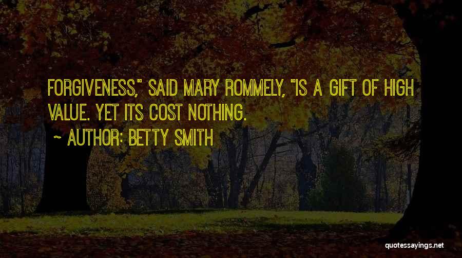 Betty Smith Quotes: Forgiveness, Said Mary Rommely, Is A Gift Of High Value. Yet Its Cost Nothing.