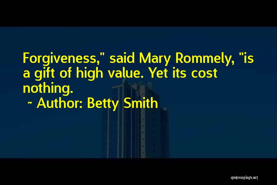Betty Smith Quotes: Forgiveness, Said Mary Rommely, Is A Gift Of High Value. Yet Its Cost Nothing.
