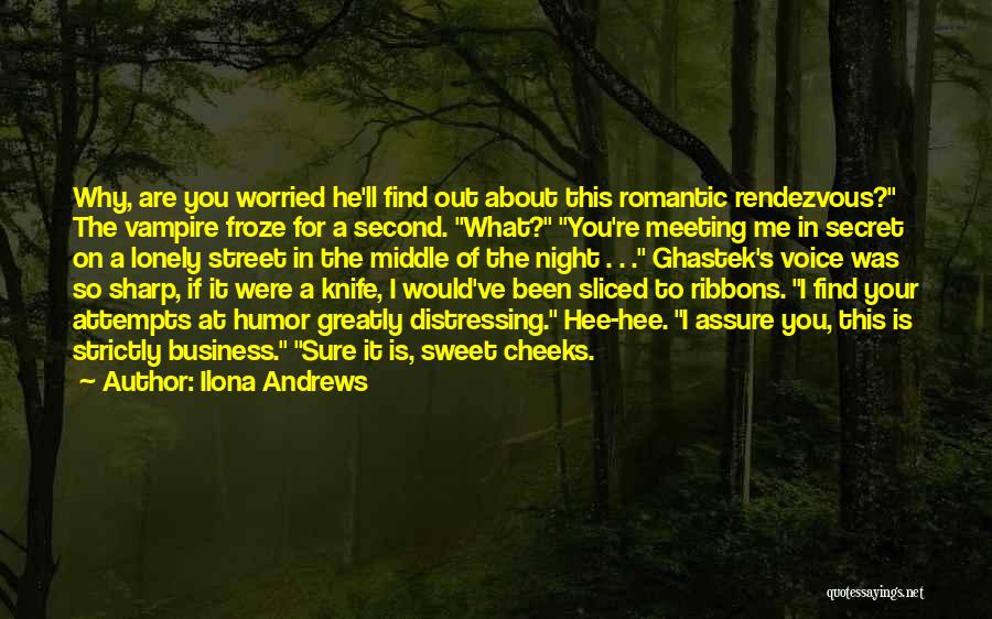 Ilona Andrews Quotes: Why, Are You Worried He'll Find Out About This Romantic Rendezvous? The Vampire Froze For A Second. What? You're Meeting