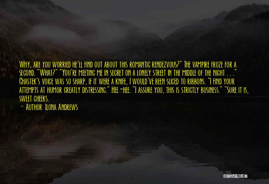 Ilona Andrews Quotes: Why, Are You Worried He'll Find Out About This Romantic Rendezvous? The Vampire Froze For A Second. What? You're Meeting