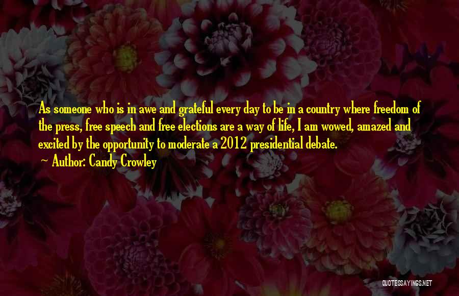 Candy Crowley Quotes: As Someone Who Is In Awe And Grateful Every Day To Be In A Country Where Freedom Of The Press,
