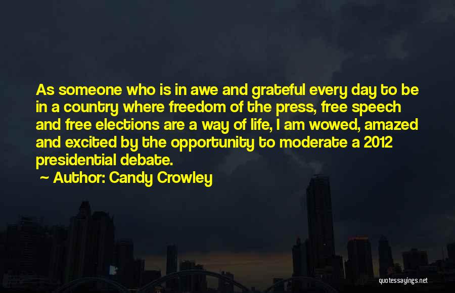 Candy Crowley Quotes: As Someone Who Is In Awe And Grateful Every Day To Be In A Country Where Freedom Of The Press,