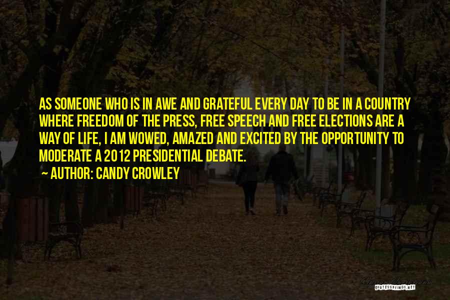 Candy Crowley Quotes: As Someone Who Is In Awe And Grateful Every Day To Be In A Country Where Freedom Of The Press,