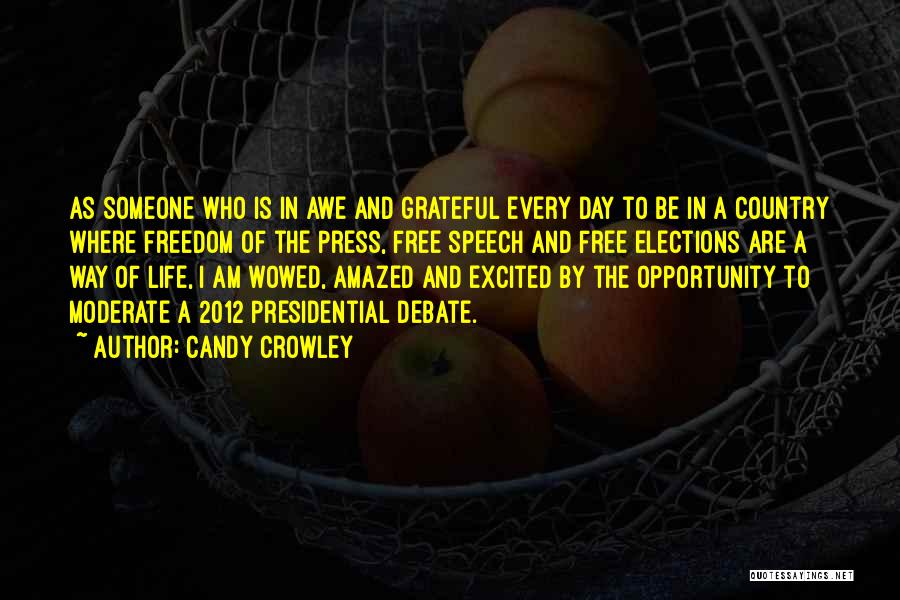 Candy Crowley Quotes: As Someone Who Is In Awe And Grateful Every Day To Be In A Country Where Freedom Of The Press,