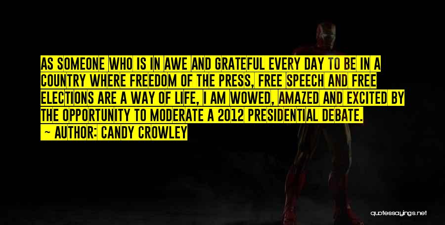 Candy Crowley Quotes: As Someone Who Is In Awe And Grateful Every Day To Be In A Country Where Freedom Of The Press,
