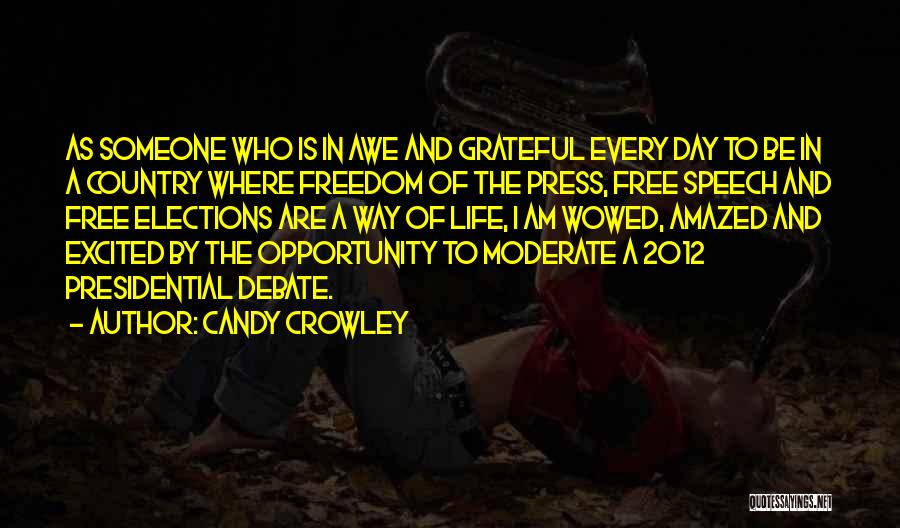 Candy Crowley Quotes: As Someone Who Is In Awe And Grateful Every Day To Be In A Country Where Freedom Of The Press,