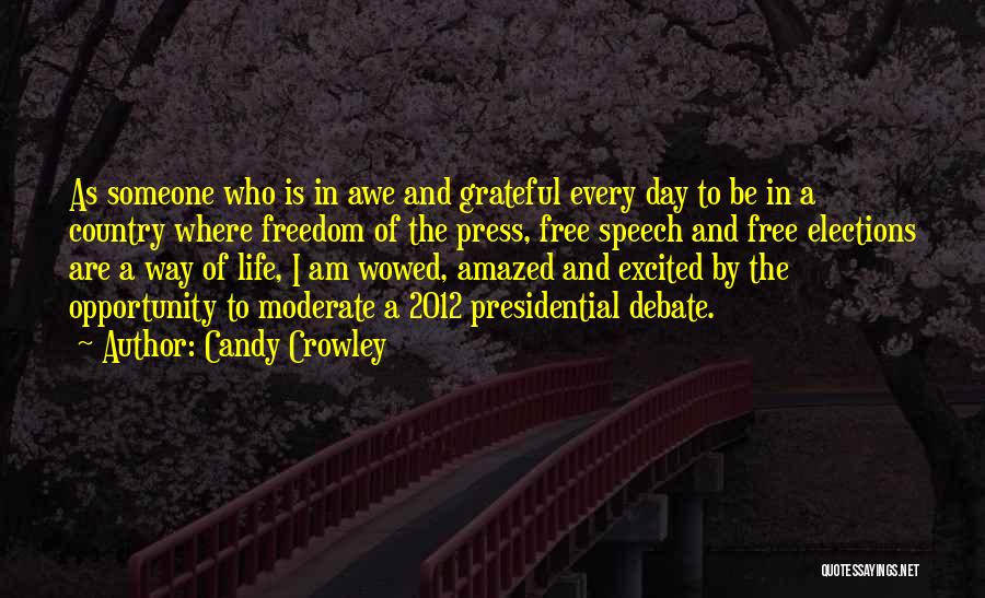 Candy Crowley Quotes: As Someone Who Is In Awe And Grateful Every Day To Be In A Country Where Freedom Of The Press,
