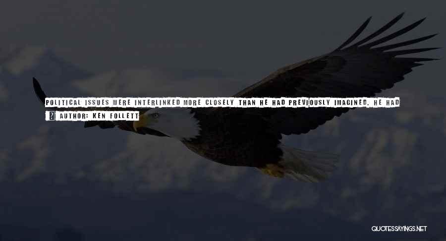 Ken Follett Quotes: Political Issues Were Interlinked More Closely Than He Had Previously Imagined. He Had Always Thought That Problems Such As Berlin