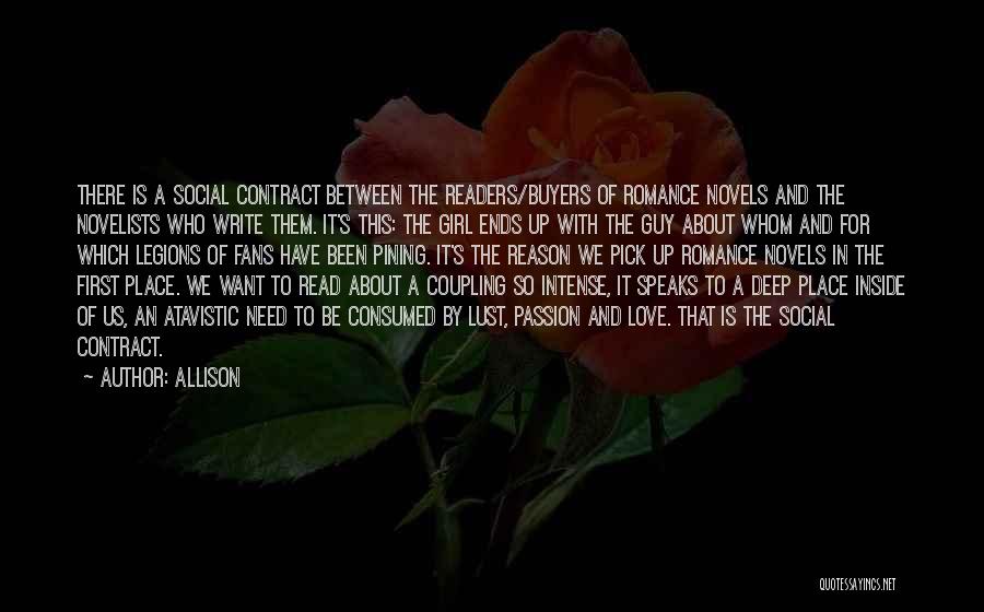 Allison Quotes: There Is A Social Contract Between The Readers/buyers Of Romance Novels And The Novelists Who Write Them. It's This: The