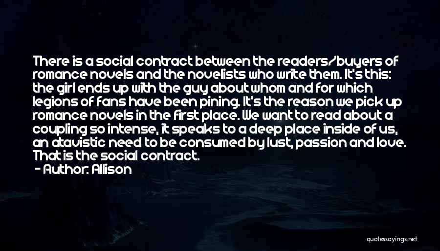 Allison Quotes: There Is A Social Contract Between The Readers/buyers Of Romance Novels And The Novelists Who Write Them. It's This: The