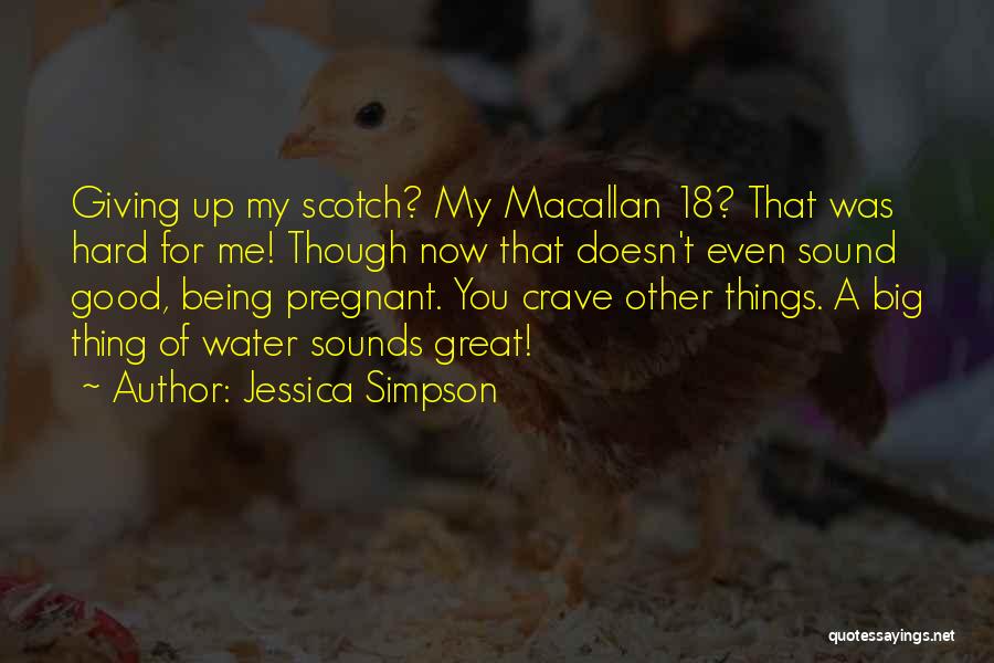 Jessica Simpson Quotes: Giving Up My Scotch? My Macallan 18? That Was Hard For Me! Though Now That Doesn't Even Sound Good, Being