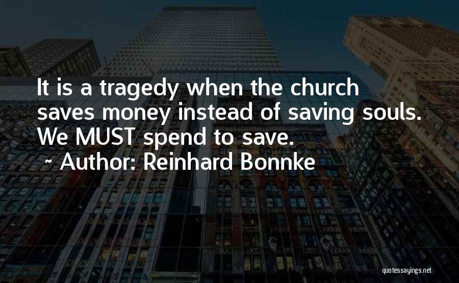 Reinhard Bonnke Quotes: It Is A Tragedy When The Church Saves Money Instead Of Saving Souls. We Must Spend To Save.