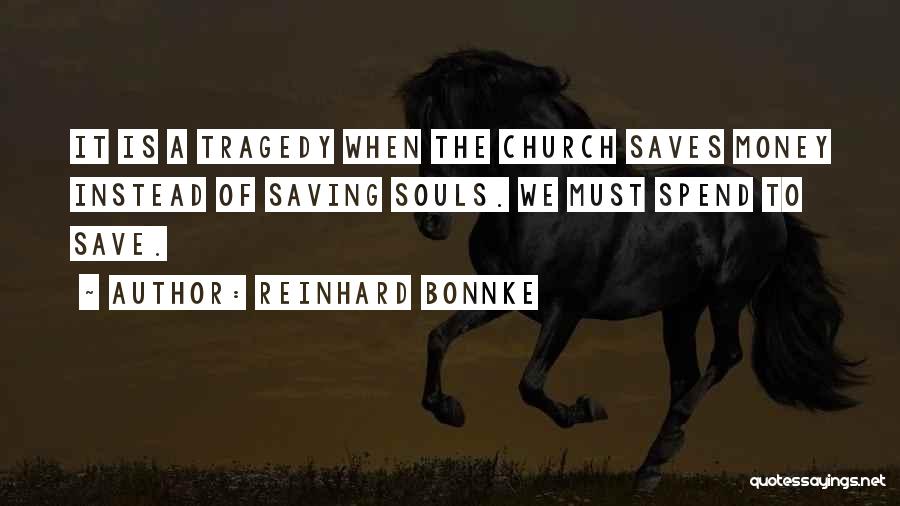 Reinhard Bonnke Quotes: It Is A Tragedy When The Church Saves Money Instead Of Saving Souls. We Must Spend To Save.