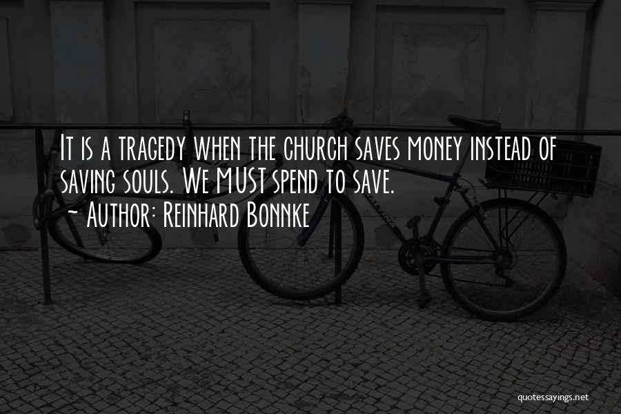 Reinhard Bonnke Quotes: It Is A Tragedy When The Church Saves Money Instead Of Saving Souls. We Must Spend To Save.